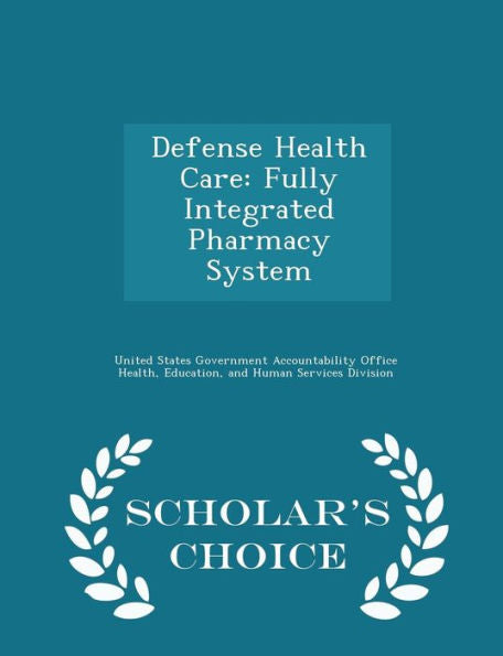Defense Health Care: Fully Integrated Pharmacy System - Scholar's Choice Edition