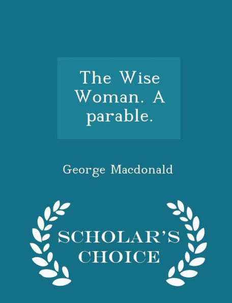 The Wise Woman. A Parable. - Scholar's Choice Edition