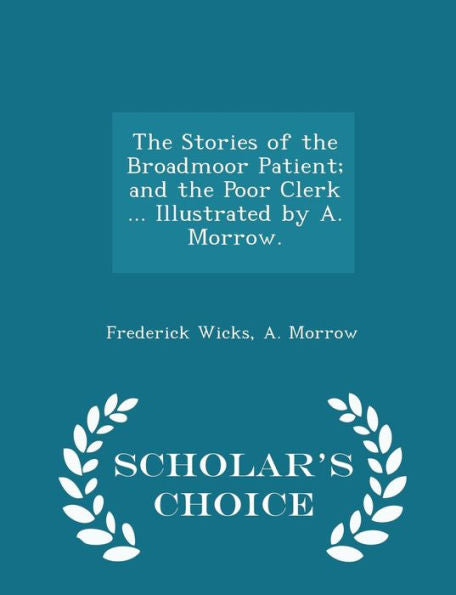 The Stories Of The Broadmoor Patient; And The Poor Clerk ... Illustrated By A. Morrow. - Scholar's Choice Edition