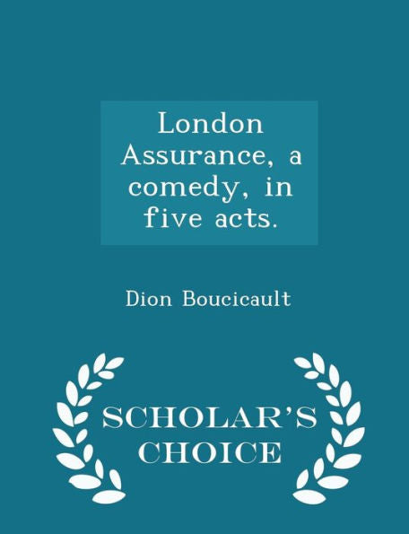 London Assurance, A Comedy, In Five Acts. - Scholar's Choice Edition