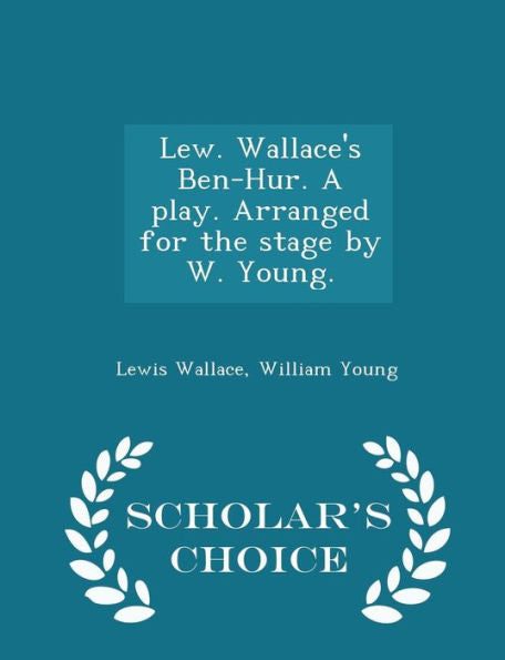 Lew. Wallace's Ben-Hur. A Play. Arranged For The Stage By W. Young. - Scholar's Choice Edition