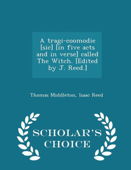 A Tragi-Coomodie [Sic] [In Five Acts And In Verse] Called The Witch. [Edited By J. Reed.] - Scholar's Choice Edition