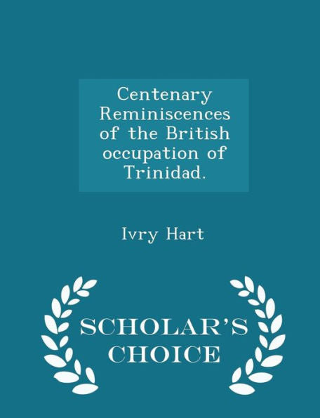 Centenary Reminiscences Of The British Occupation Of Trinidad. - Scholar's Choice Edition