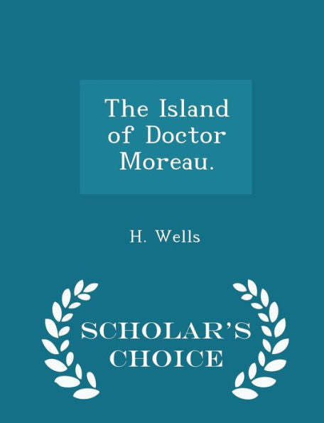 The Island Of Doctor Moreau. - Scholar's Choice Edition