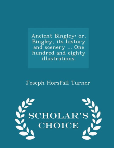 Ancient Bingley: Or, Bingley, Its History And Scenery ... One Hundred And Eighty Illustrations. - Scholar's Choice Edition