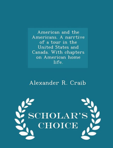 American And The Americans. A Narrtive Of A Tour In The United States And Canada. With Chapters On American Home Life. - Scholar's Choice Edition