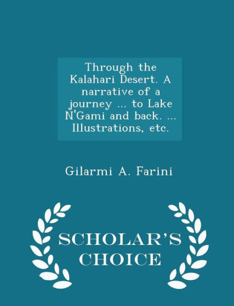 Through The Kalahari Desert. A Narrative Of A Journey ... To Lake N'Gami And Back. ... Illustrations, Etc. - Scholar's Choice Edition