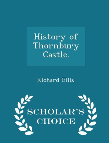 History Of Thornbury Castle. - Scholar's Choice Edition