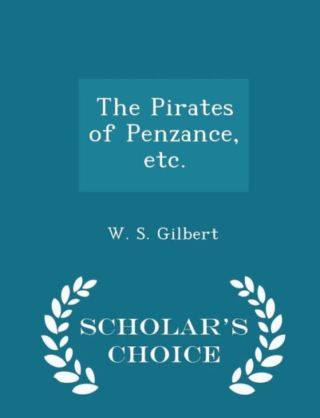 The Pirates Of Penzance, Etc. - Scholar's Choice Edition