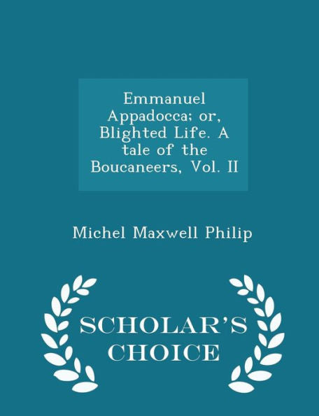 Emmanuel Appadocca; Or, Blighted Life. A Tale Of The Boucaneers, Vol. Ii - Scholar's Choice Edition