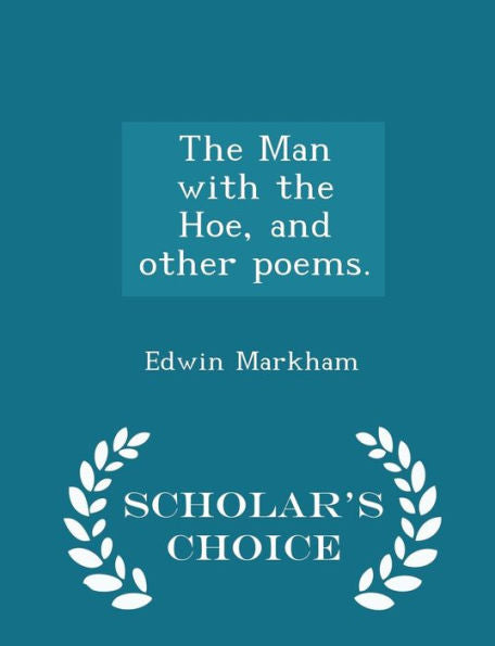 The Man With The Hoe, And Other Poems. - Scholar's Choice Edition