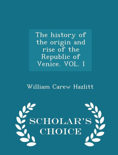 The History Of The Origin And Rise Of The Republic Of Venice. Vol. I - Scholar's Choice Edition