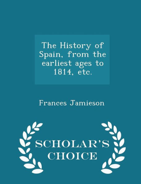 The History Of Spain, From The Earliest Ages To 1814, Etc. - Scholar's Choice Edition