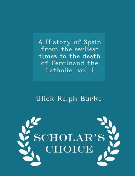 A History Of Spain From The Earliest Times To The Death Of Ferdinand The Catholic, Vol. I - Scholar's Choice Edition