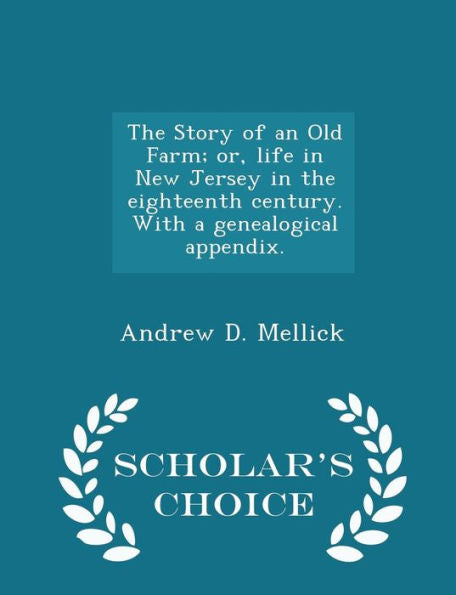 The Story Of An Old Farm; Or, Life In New Jersey In The Eighteenth Century. With A Genealogical Appendix. - Scholar's Choice Edition
