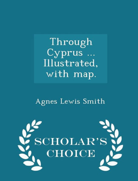Through Cyprus ... Illustrated, With Map. - Scholar's Choice Edition