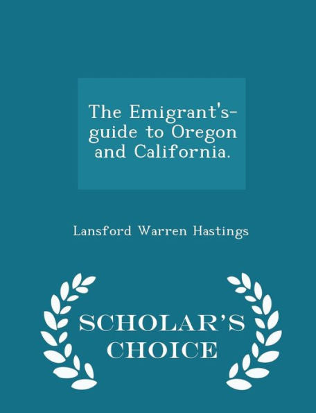 The Emigrant's-Guide To Oregon And California. - Scholar's Choice Edition