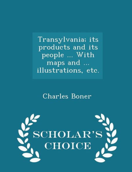 Transylvania; Its Products And Its People ... With Maps And ... Illustrations, Etc. - Scholar's Choice Edition