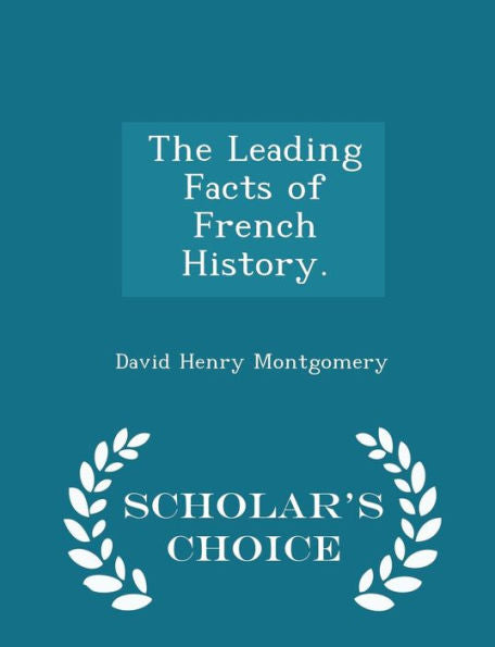 The Leading Facts Of French History. - Scholar's Choice Edition