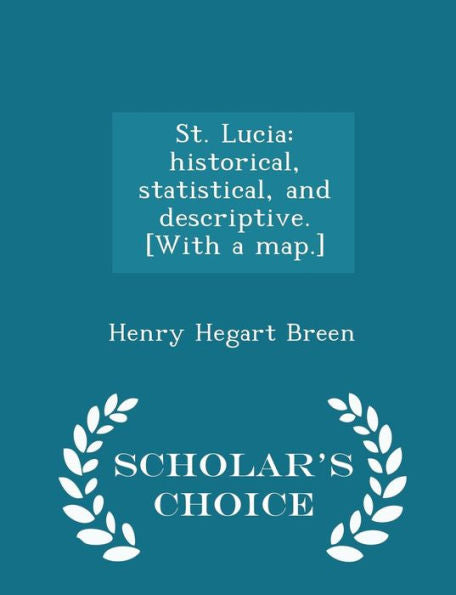 St. Lucia: Historical, Statistical, And Descriptive. [With A Map.] - Scholar's Choice Edition
