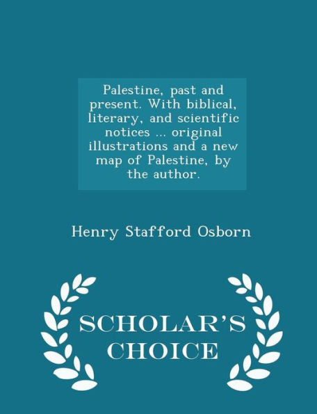 Palestine, Past And Present. With Biblical, Literary, And Scientific Notices ... Original Illustrations And A New Map Of Palestine, By The Author. - Scholar's Choice Edition