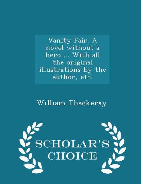 Vanity Fair. A Novel Without A Hero ... With All The Original Illustrations By The Author, Etc. - Scholar's Choice Edition