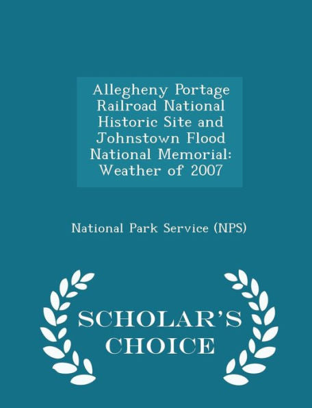 Allegheny Portage Railroad National Historic Site And Johnstown Flood National Memorial: Weather Of 2007 - Scholar's Choice Edition