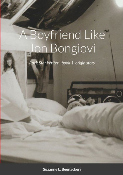 A Boyfriend Like Jon Bongiovi: Rock Star Writer - Book 1, Origin Story