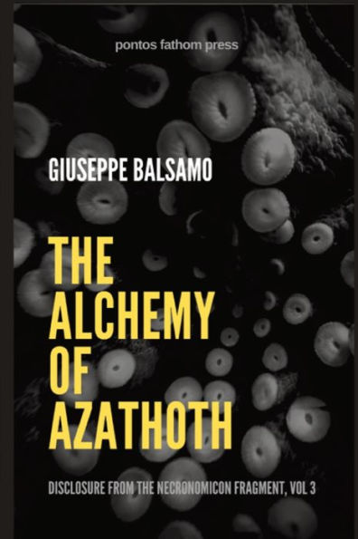 The Alchemy Of Azathoth: Disclosure From The Necronomicon Fragment, Vol 3