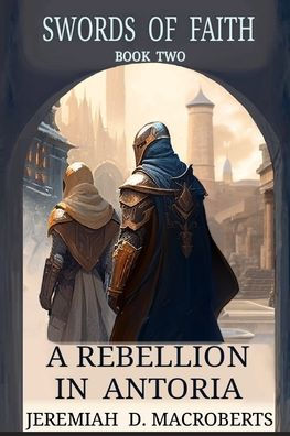 Una rebelión en Antoria: Espadas de fe, libro dos