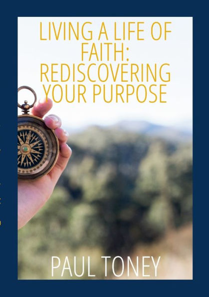 Living A Life Of Faith: Rediscovering Your Purpose
