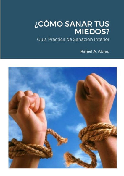 ¿Cómo Sanar Tus Miedos?: Guía Práctica De Sanación Interior (Spanish Edition)