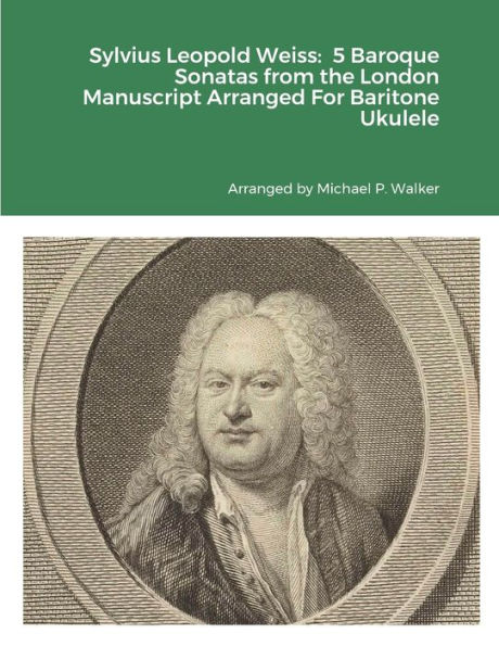 Sylvius Leopold Weiss: 5 Baroque Sonatas From The London Manuscript Arranged For Baritone Ukulele