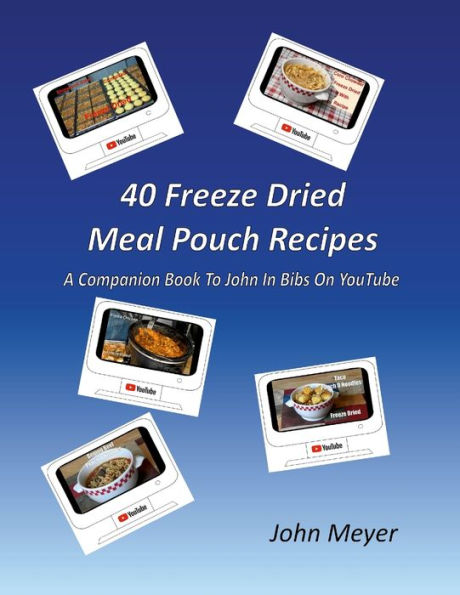 40 Freeze Dried Meal Pouch Recipes: A Companion Book To John In Bibs On Youtube