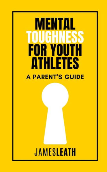 Mental Toughness For Youth Athletes: A Parent'S Guide