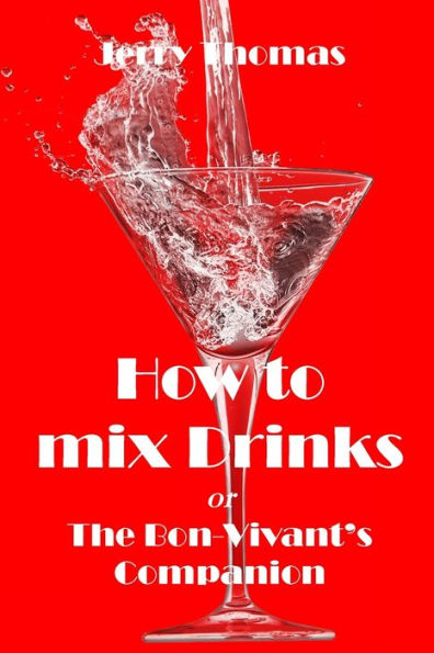 How To Mix Drinks: The Bon-Vivant'S Companion