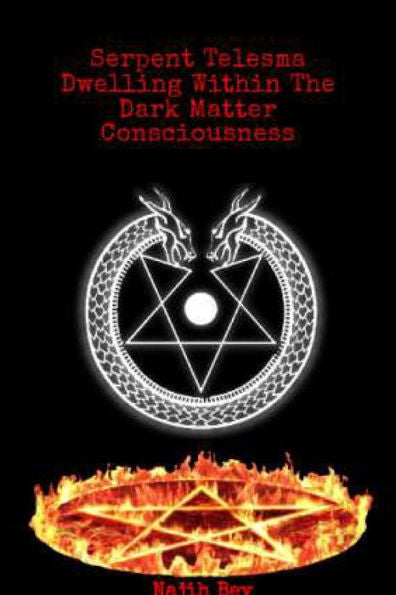 Serpent Telesma Dwelling Within The Dark Matter Consciousness: The Ultimate Battle For Supremacy Vol. 1
