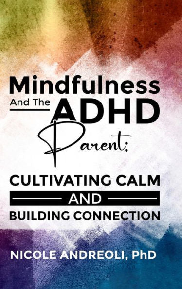 Mindfulness & The Adhd Parent: Cultivating Calm And Building Connection