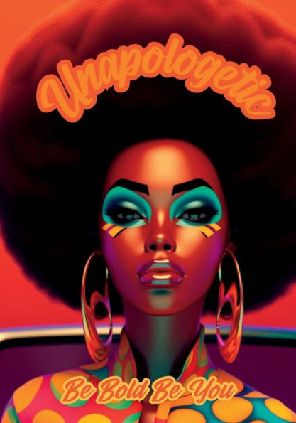 Unapologetic: Be Bold Be You Notebook For African American Women And Young Adults: 120-Page 7X10 Inch Blank Lined Notebook For African American Women And Young Adults