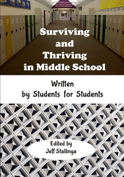 Surviving And Thriving In Middle School: Written By Students For Students
