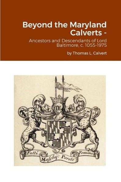 Beyond The Maryland Calverts -: Ancestors And Descendants Of Lord Baltimore, C. 1055-1975