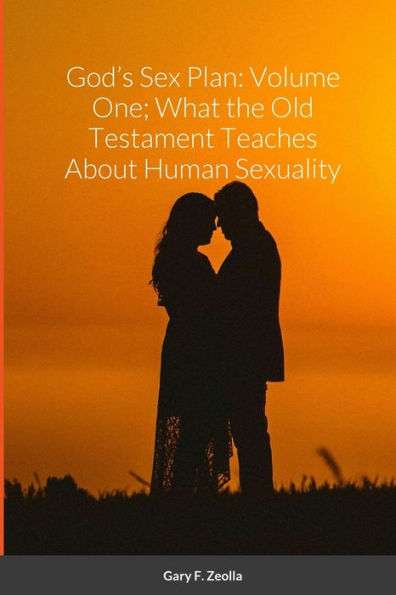 God’S Sex Plan: Volume One; What The Old Testament Teaches About Human Sexuality