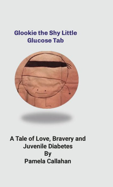 Glookie, The Shy Little Glucose Tab: A Tale Of Love, Bravery And Juvenile Diabetes