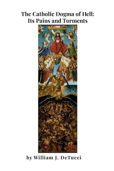 The Catholic Dogma Of Hell: Its Pains And Torments