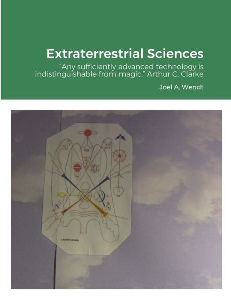 Extraterrestrial Sciences: "Any Sufficiently Advanced Technology Is Indistinguishable From Magic." Arthur C. Clarke