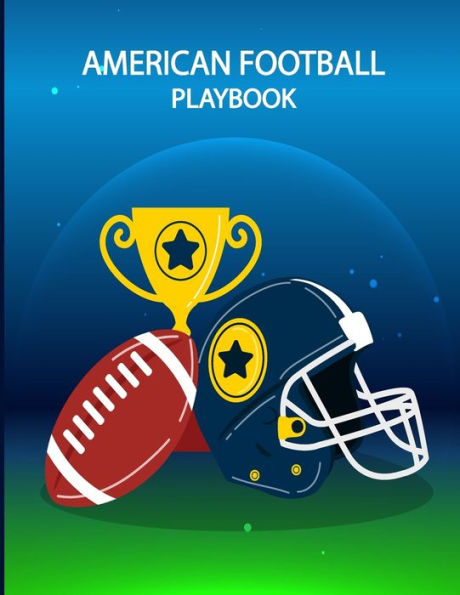 American Football Playbook: Build Own Plays, Strategize And Create Winning Game Plans With Field Diagrams Notebook For Drawing Up Plays, Scouting And Creating Drills For Coaches And Players