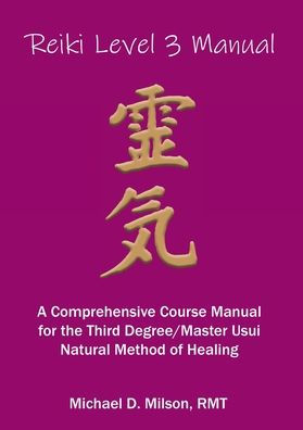 Reiki Level 3 Manual: A Comprehensive Course Manual For The First Degree Usui Natural Method Of Healing