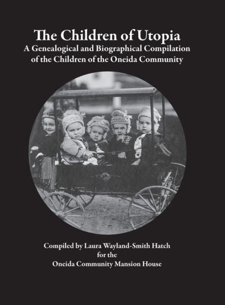 The Children Of Utopia: A Genealogical And Biographical Compilation Of The Children Of The Oneida Community