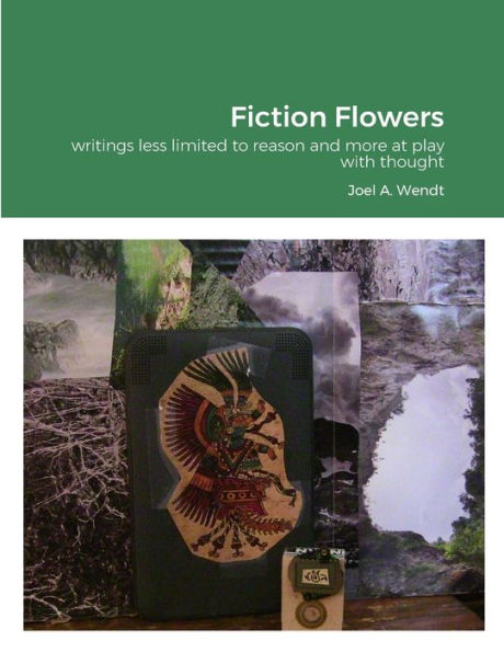 Fiction Flowers: Writings Less Limited To Reason And More At Play With Thought