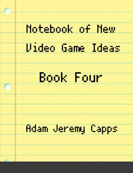 Notebook Of New Video Game Ideas: Book Four